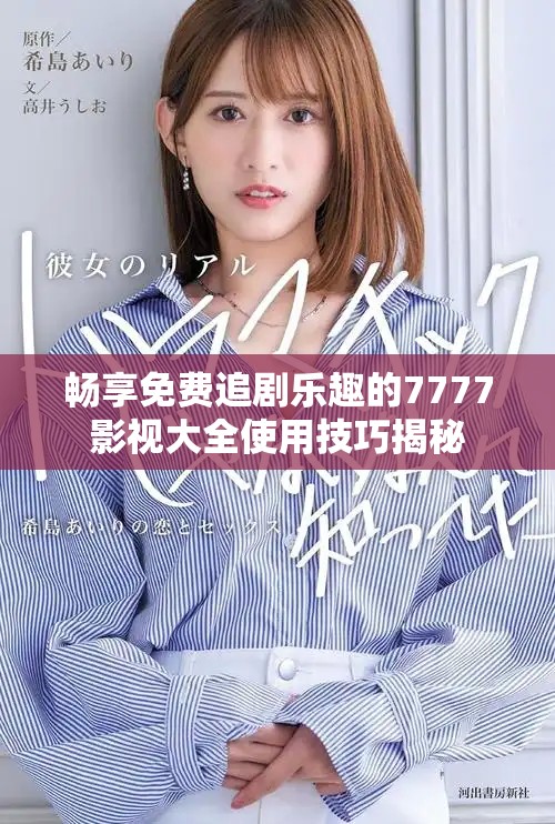 畅享免费追剧乐趣的7777影视大全使用技巧揭秘