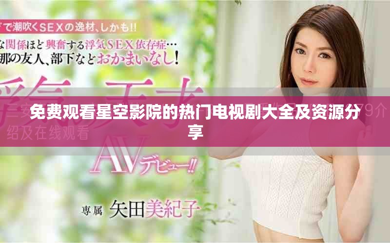 免费观看星空影院的热门电视剧大全及资源分享