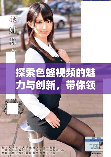探索色蜂视频的魅力与创新，带你领略全新视听体验