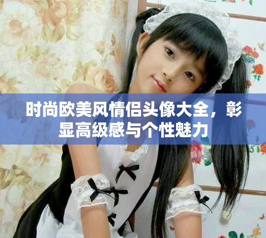 时尚欧美风情侣头像大全，彰显高级感与个性魅力