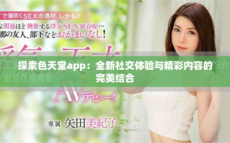 探索色天堂app：全新社交体验与精彩内容的完美结合