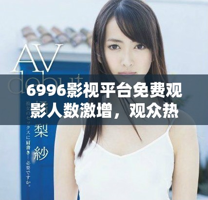 6996影视平台免费观影人数激增，观众热情高涨