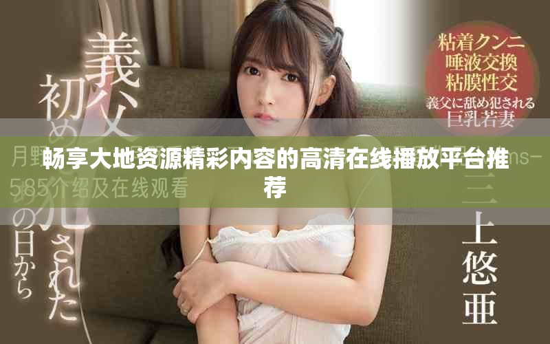 畅享大地资源精彩内容的高清在线播放平台推荐