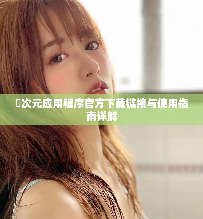 囧次元应用程序官方下载链接与使用指南详解