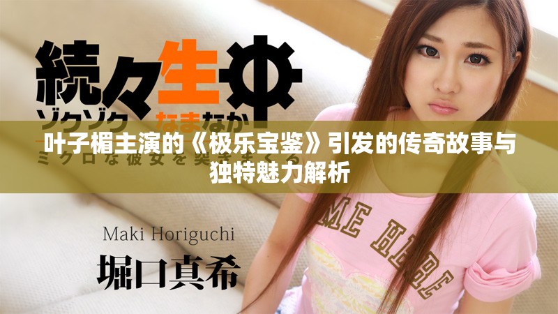 叶子楣主演的《极乐宝鉴》引发的传奇故事与独特魅力解析