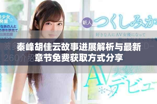 秦峰胡佳云故事进展解析与最新章节免费获取方式分享