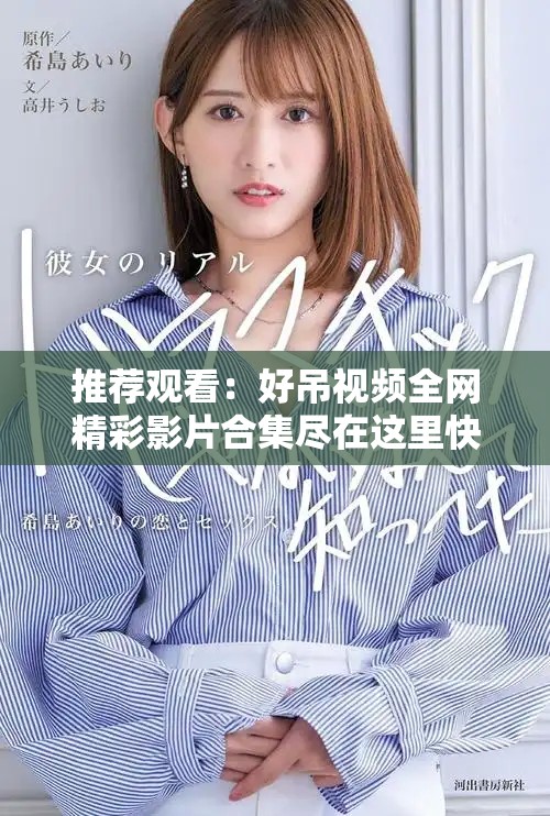推荐观看：好吊视频全网精彩影片合集尽在这里快来体验吧
