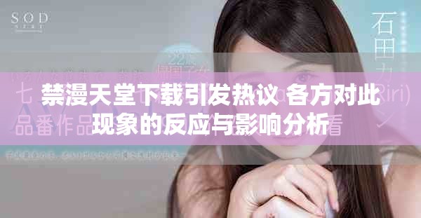 禁漫天堂下载引发热议 各方对此现象的反应与影响分析