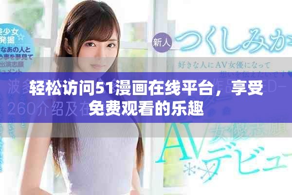 轻松访问51漫画在线平台，享受免费观看的乐趣