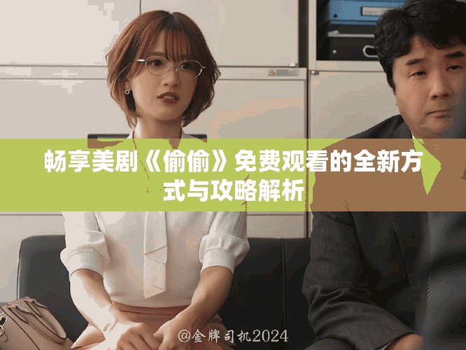 畅享美剧《偷偷》免费观看的全新方式与攻略解析