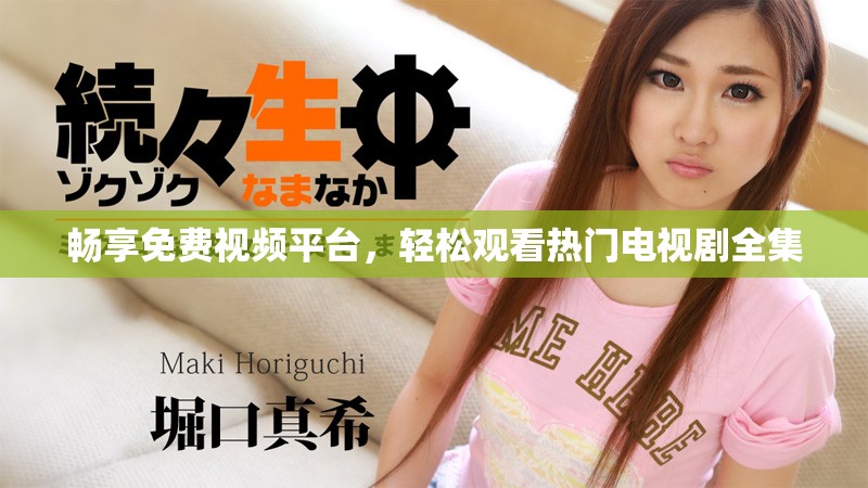 畅享免费视频平台，轻松观看热门电视剧全集