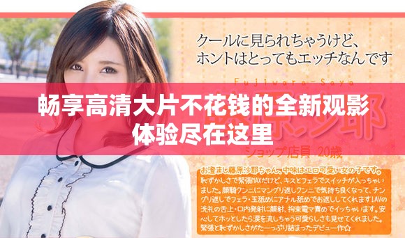 畅享高清大片不花钱的全新观影体验尽在这里