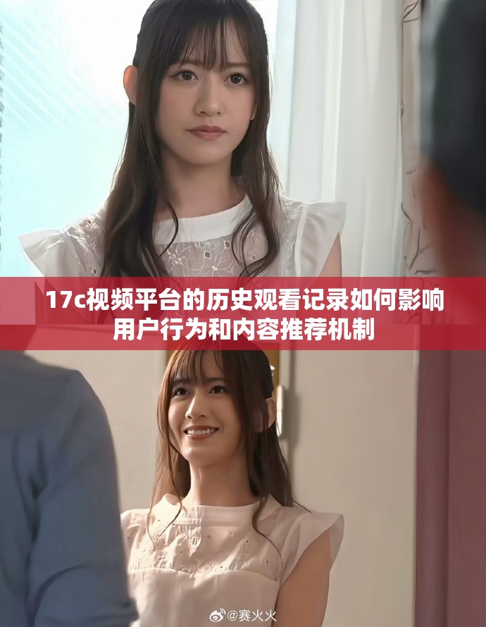 17c视频平台的历史观看记录如何影响用户行为和内容推荐机制