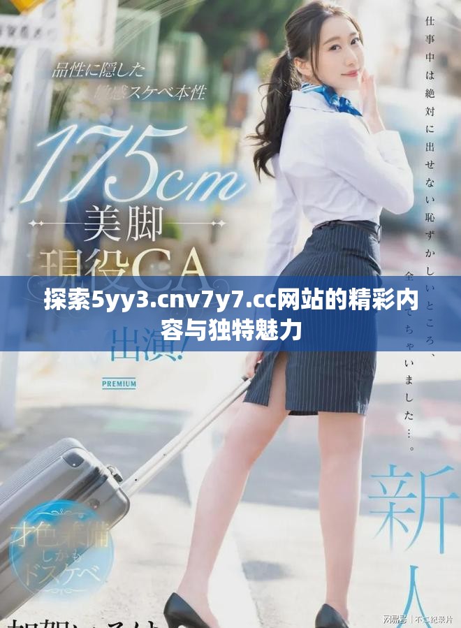 探索5yy3.cnv7y7.cc网站的精彩内容与独特魅力