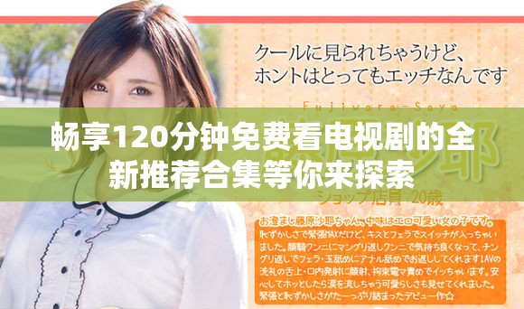 畅享120分钟免费看电视剧的全新推荐合集等你来探索
