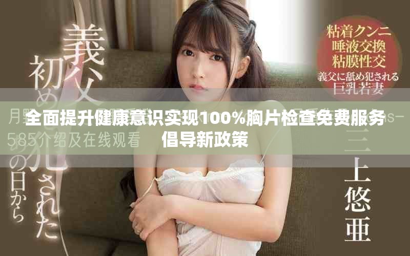 全面提升健康意识实现100%胸片检查免费服务倡导新政策