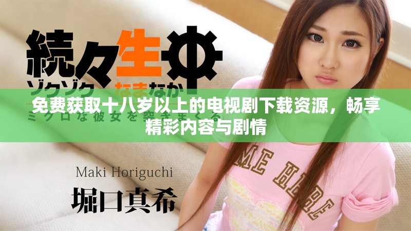 免费获取十八岁以上的电视剧下载资源，畅享精彩内容与剧情