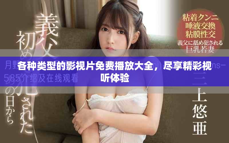 各种类型的影视片免费播放大全，尽享精彩视听体验