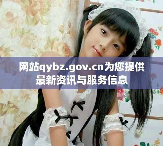 网站qybz.gov.cn为您提供最新资讯与服务信息