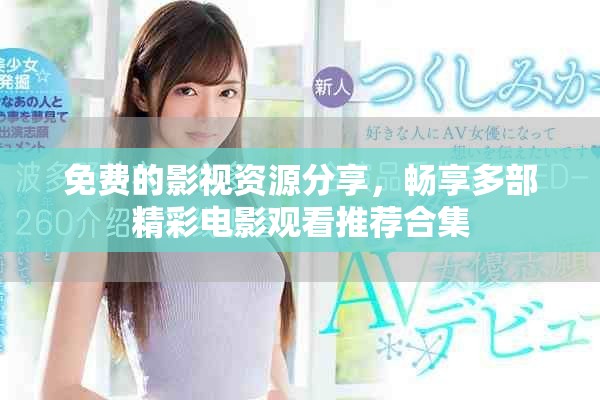 免费的影视资源分享，畅享多部精彩电影观看推荐合集