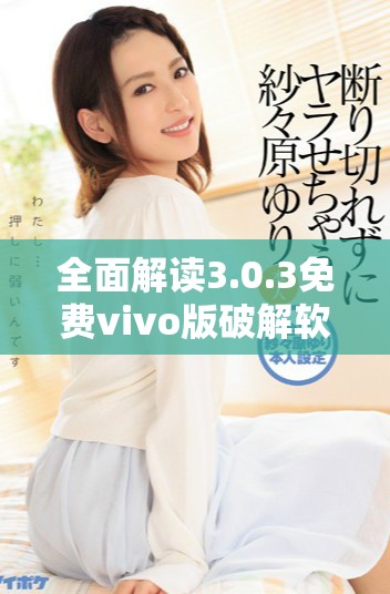全面解读3.0.3免费vivo版破解软件下载大全详细指南