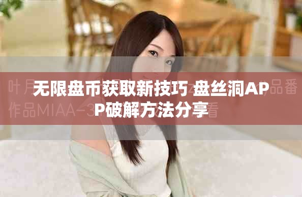 无限盘币获取新技巧 盘丝洞APP破解方法分享