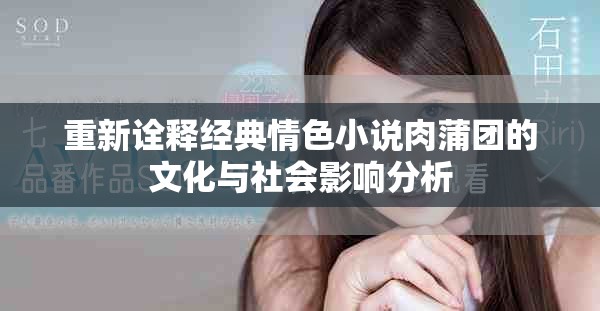 重新诠释经典情色小说肉蒲团的文化与社会影响分析