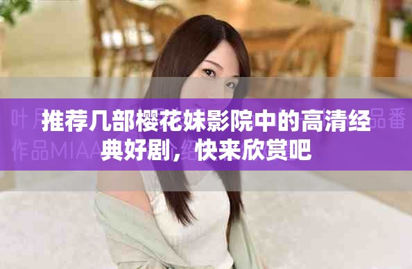 推荐几部樱花妹影院中的高清经典好剧，快来欣赏吧