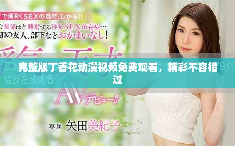 完整版丁香花动漫视频免费观看，精彩不容错过