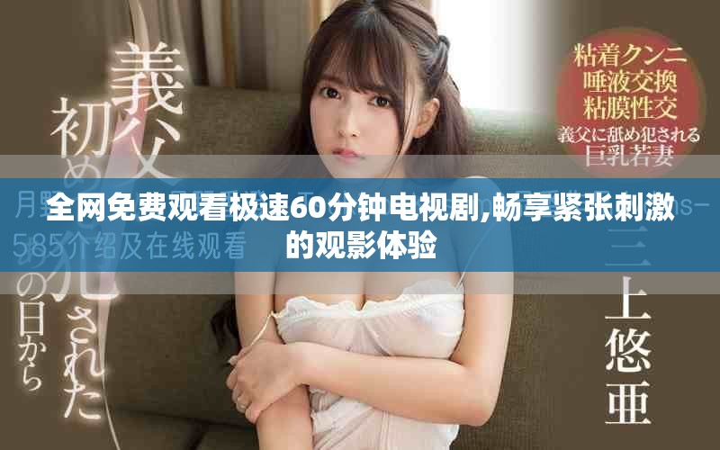 全网免费观看极速60分钟电视剧,畅享紧张刺激的观影体验