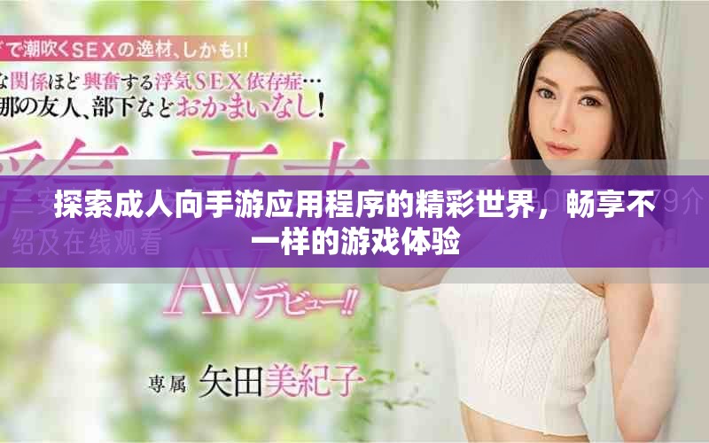 探索成人向手游应用程序的精彩世界，畅享不一样的游戏体验
