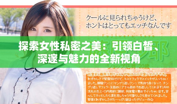 探索女性私密之美：引领白皙、深邃与魅力的全新视角