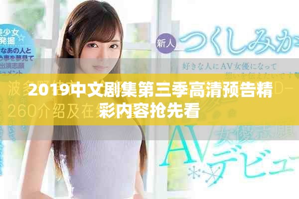 2019中文剧集第三季高清预告精彩内容抢先看