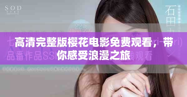 高清完整版樱花电影免费观看，带你感受浪漫之旅