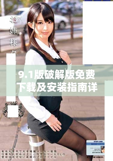 9.1版破解版免费下载及安装指南详解，轻松上手无障碍
