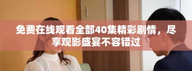 免费在线观看全部40集精彩剧情，尽享观影盛宴不容错过