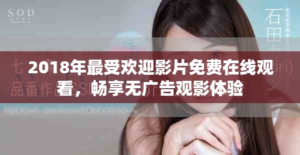 2018年最受欢迎影片免费在线观看，畅享无广告观影体验