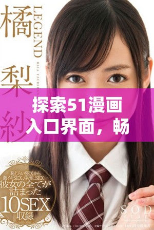 探索51漫画入口界面，畅享全新阅读体验与精彩内容