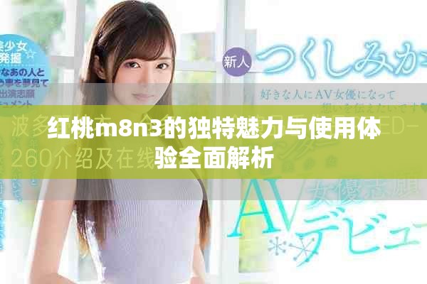 红桃m8n3的独特魅力与使用体验全面解析