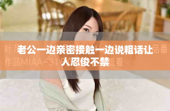 老公一边亲密接触一边说粗话让人忍俊不禁