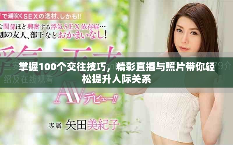 掌握100个交往技巧，精彩直播与照片带你轻松提升人际关系