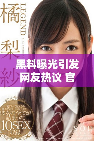 黑料曝光引发网友热议 官方回应解读事件真相与后续处理