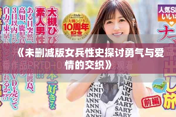 《未删减版女兵性史探讨勇气与爱情的交织》