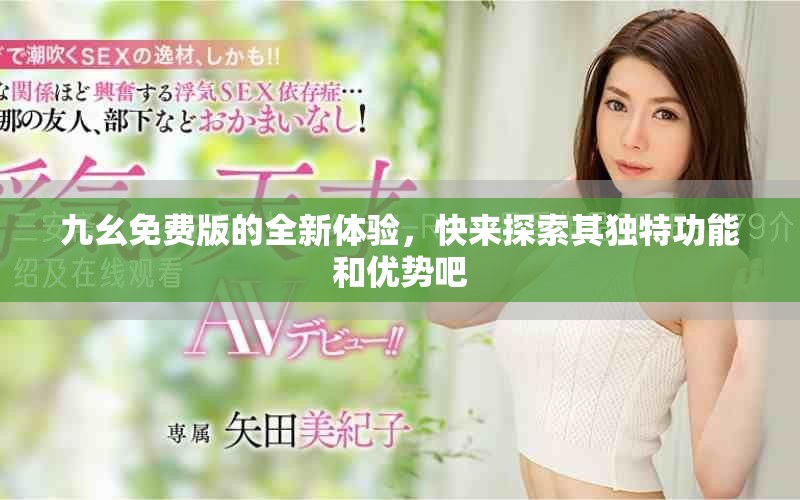 九幺免费版的全新体验，快来探索其独特功能和优势吧