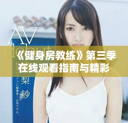 《健身房教练》第三季在线观看指南与精彩剧集回顾
