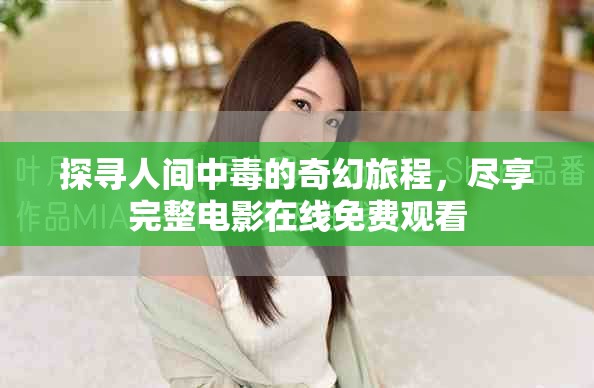 探寻人间中毒的奇幻旅程，尽享完整电影在线免费观看