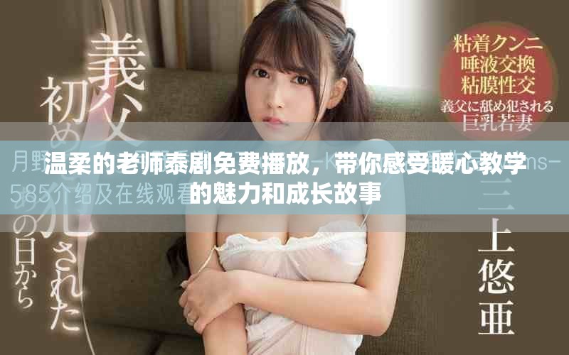 温柔的老师泰剧免费播放，带你感受暖心教学的魅力和成长故事