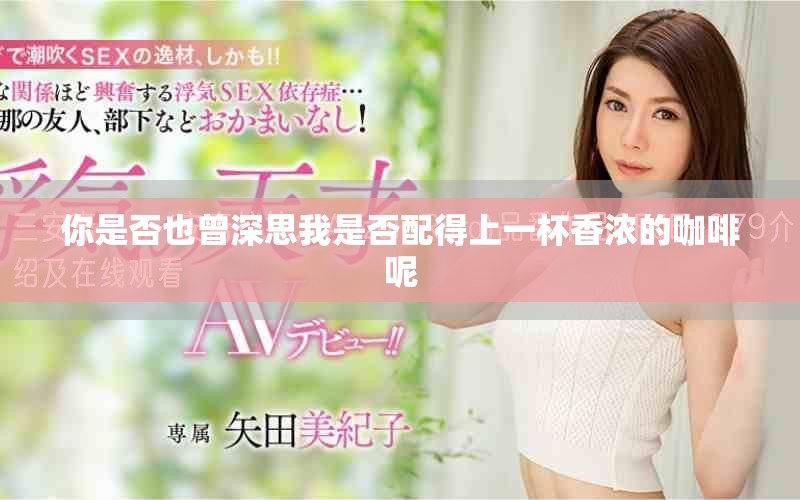 你是否也曾深思我是否配得上一杯香浓的咖啡呢