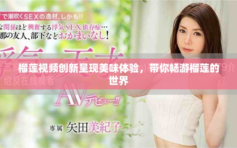 榴莲视频创新呈现美味体验，带你畅游榴莲的世界