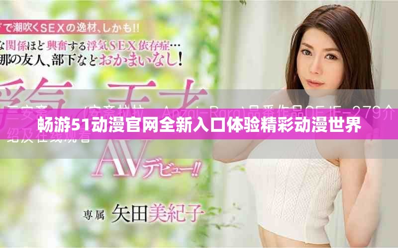 畅游51动漫官网全新入口体验精彩动漫世界